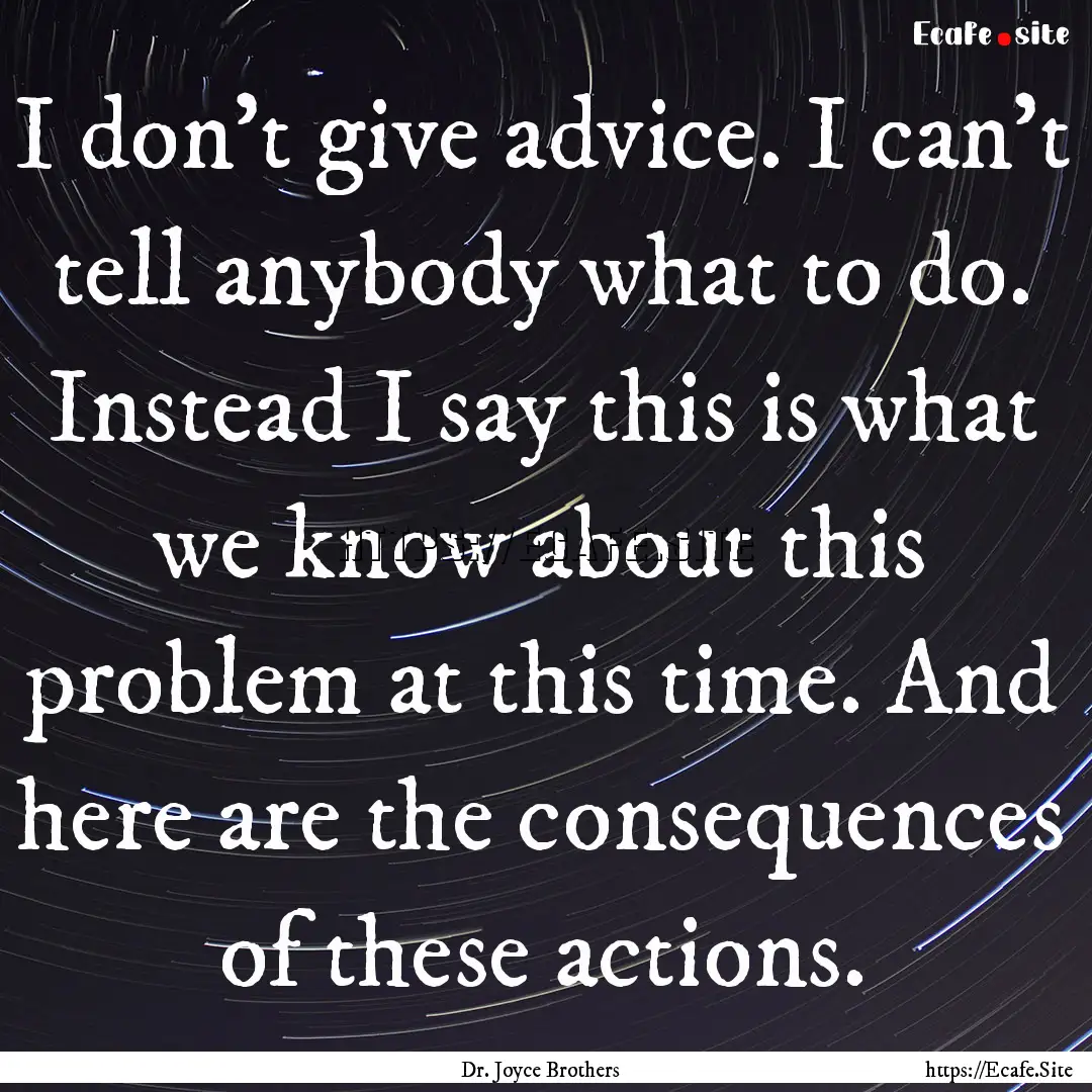 I don't give advice. I can't tell anybody.... : Quote by Dr. Joyce Brothers