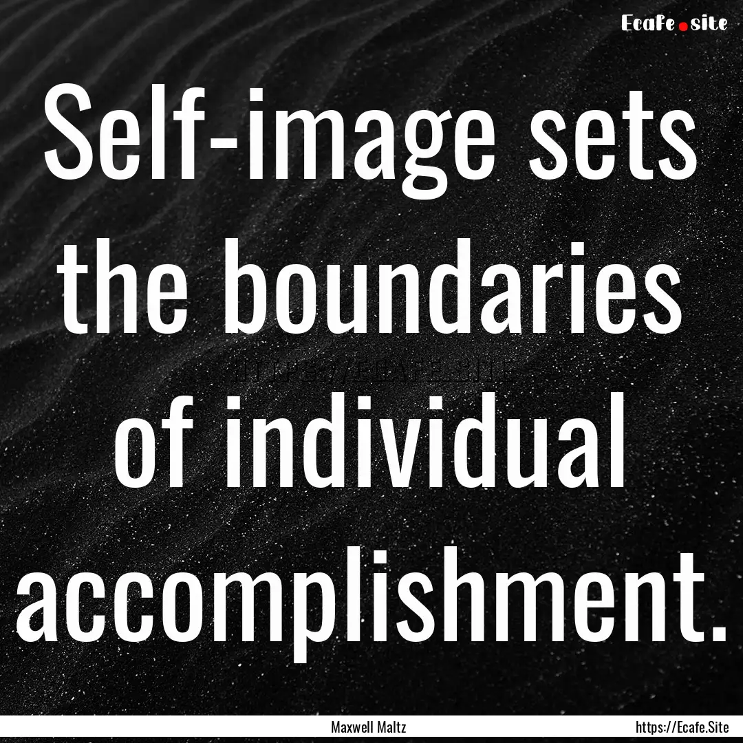 Self-image sets the boundaries of individual.... : Quote by Maxwell Maltz