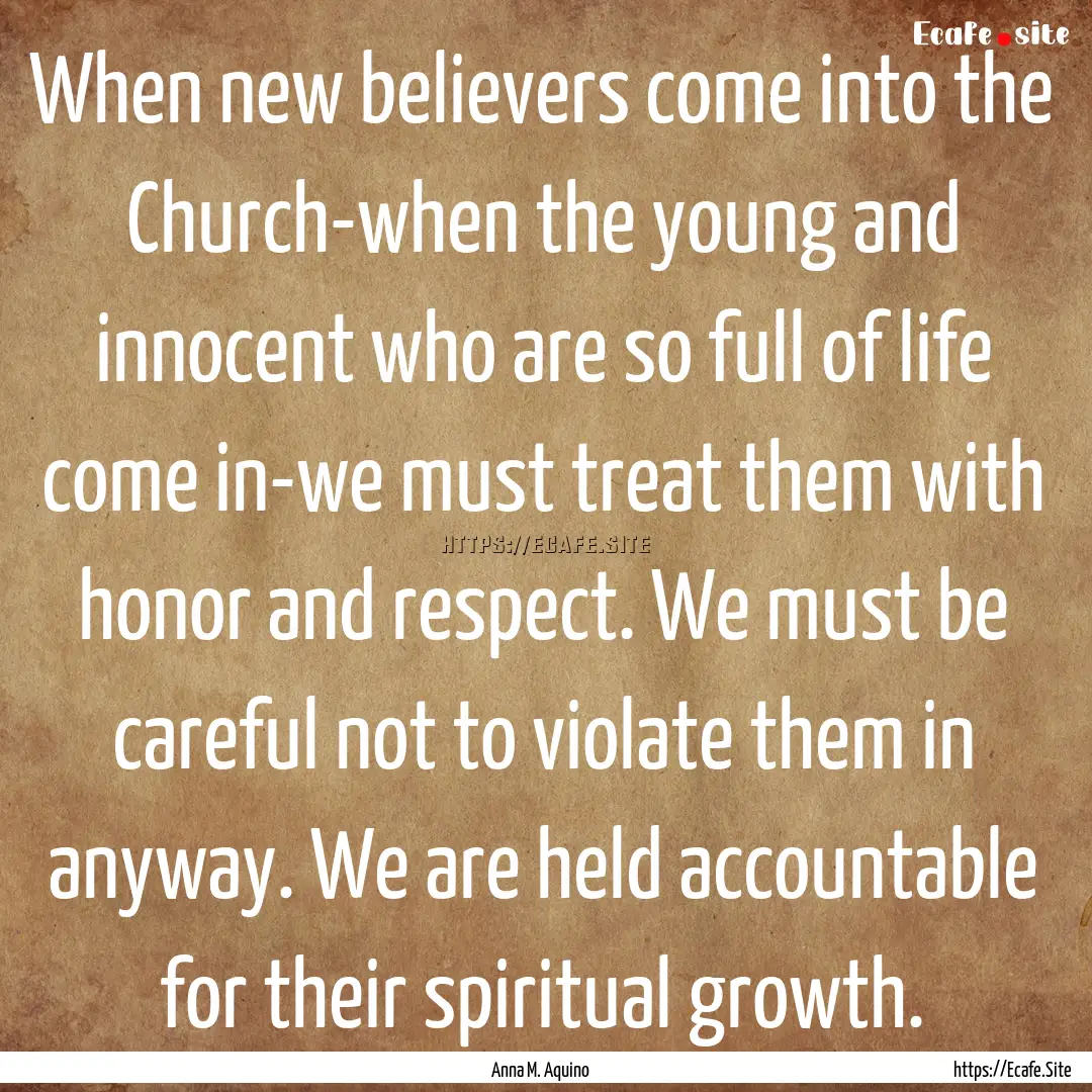 When new believers come into the Church-when.... : Quote by Anna M. Aquino