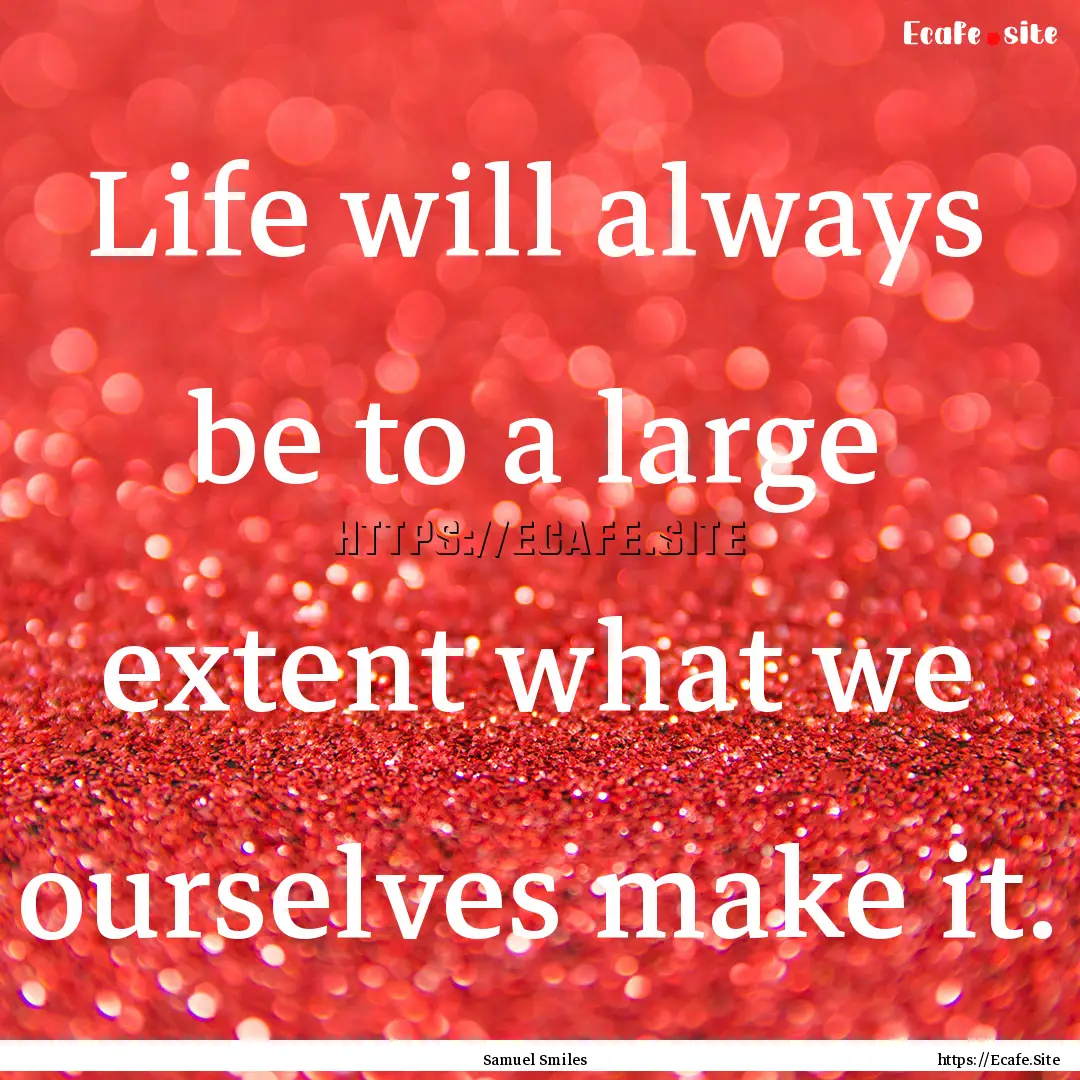 Life will always be to a large extent what.... : Quote by Samuel Smiles