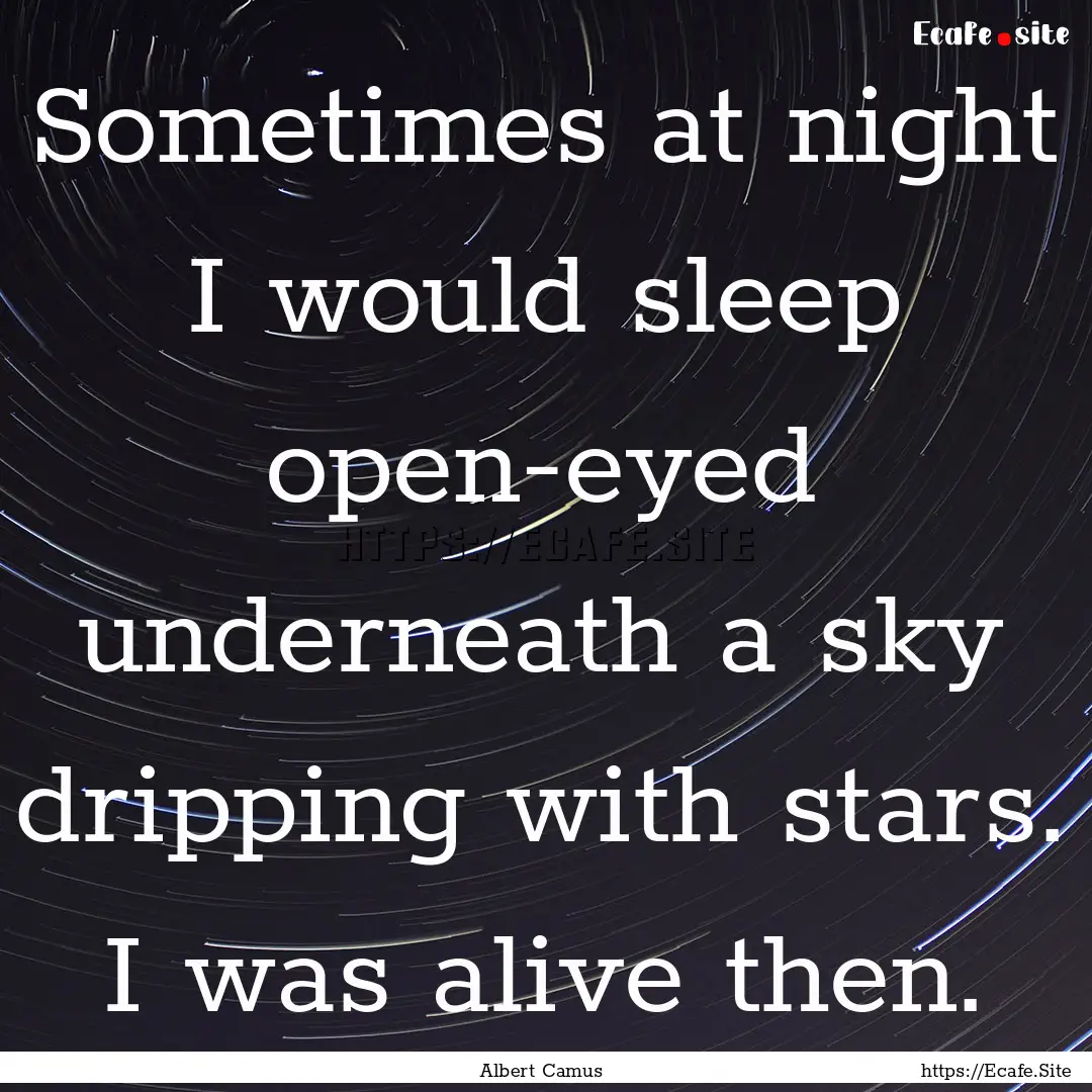 Sometimes at night I would sleep open-eyed.... : Quote by Albert Camus