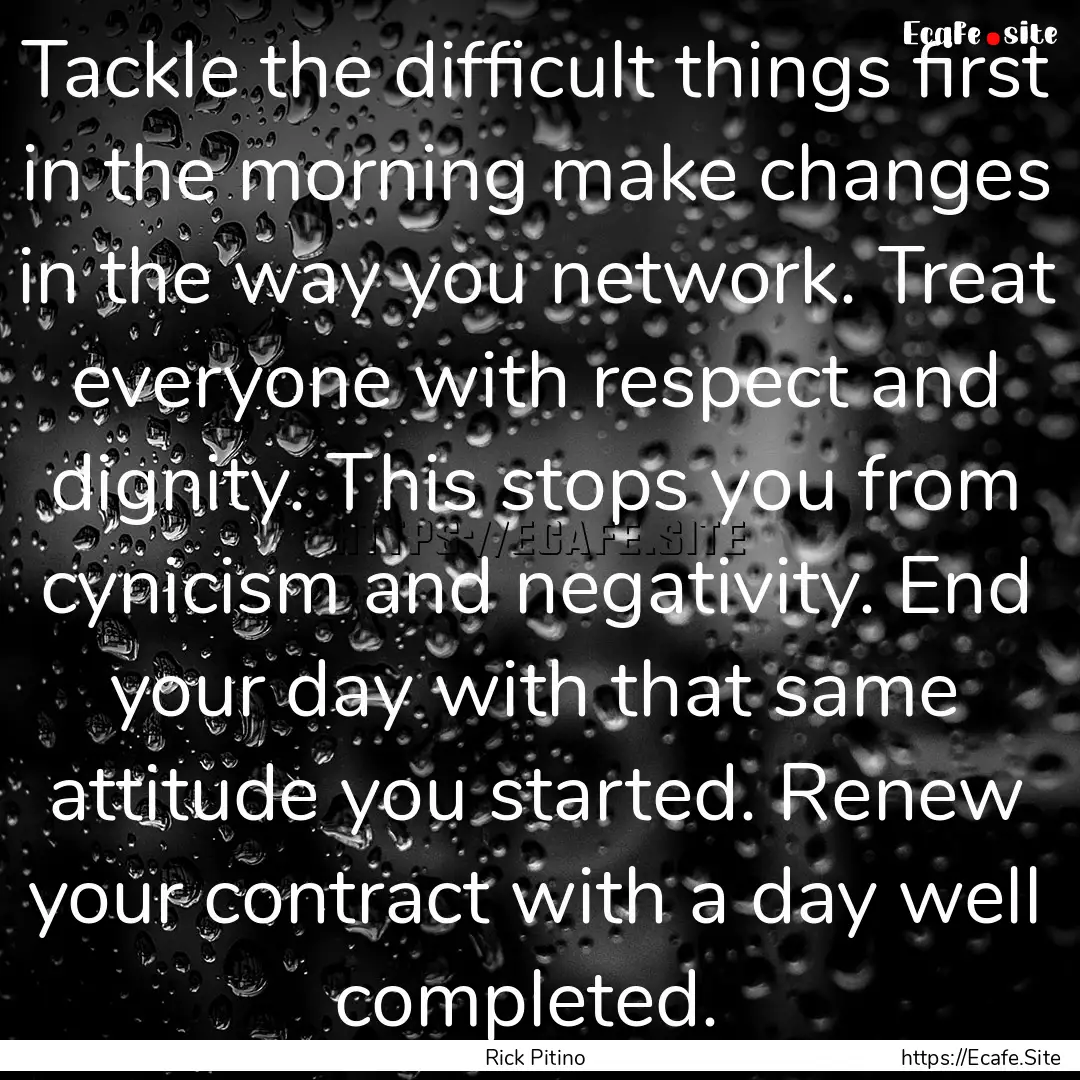 Tackle the difficult things first in the.... : Quote by Rick Pitino