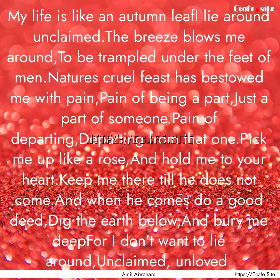 My life is like an autumn leafI lie around.... : Quote by Amit Abraham