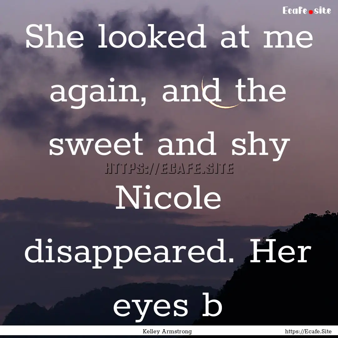 She looked at me again, and the sweet and.... : Quote by Kelley Armstrong