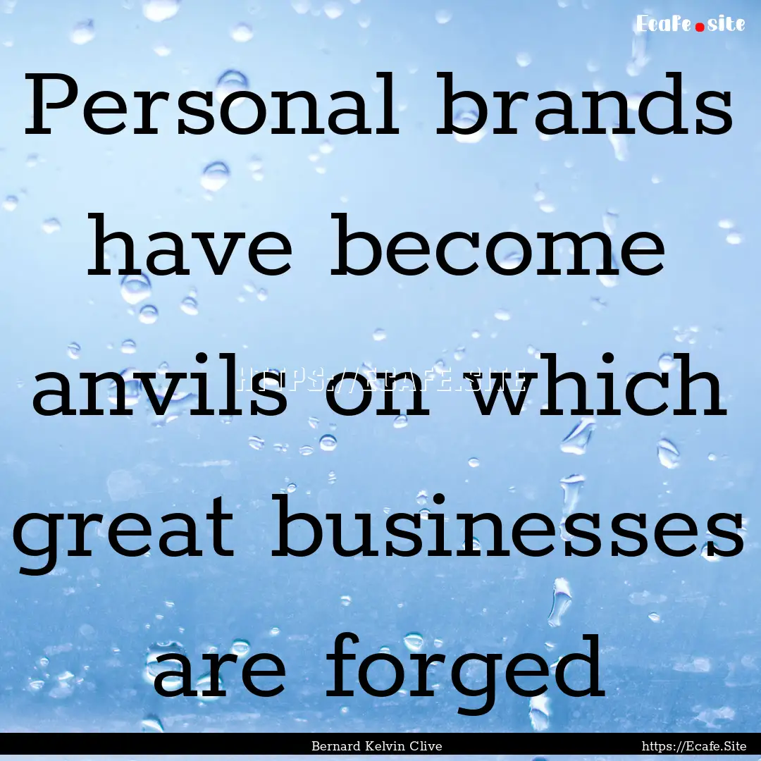 Personal brands have become anvils on which.... : Quote by Bernard Kelvin Clive