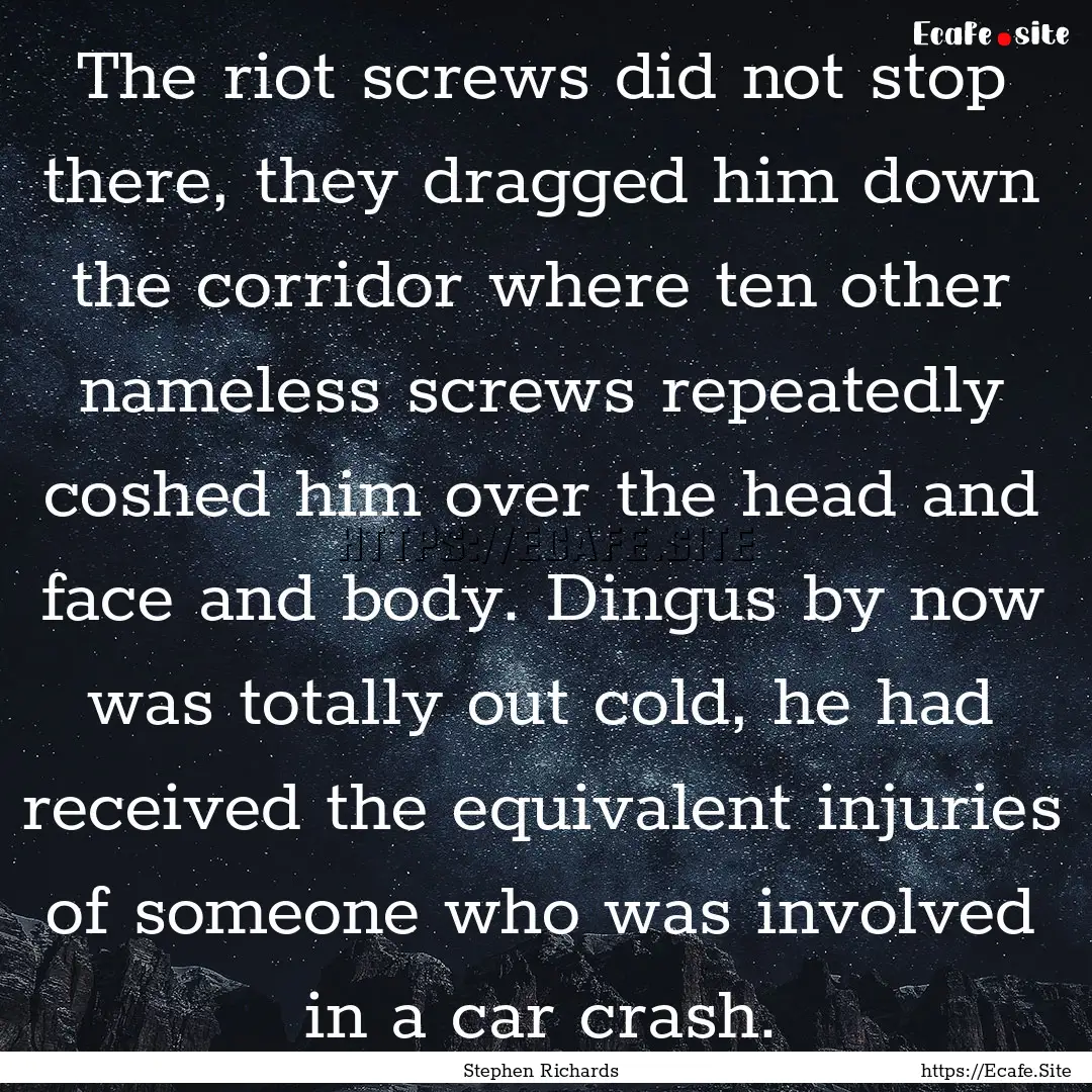 The riot screws did not stop there, they.... : Quote by Stephen Richards