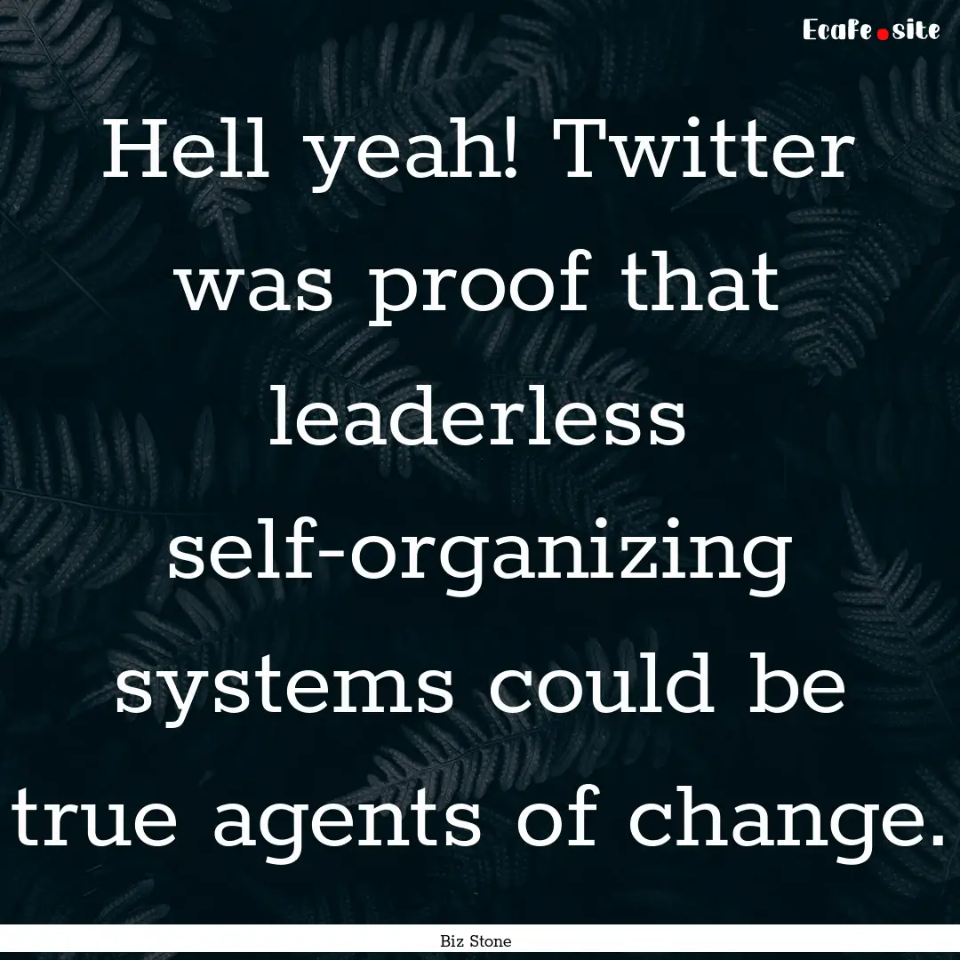 Hell yeah! Twitter was proof that leaderless.... : Quote by Biz Stone