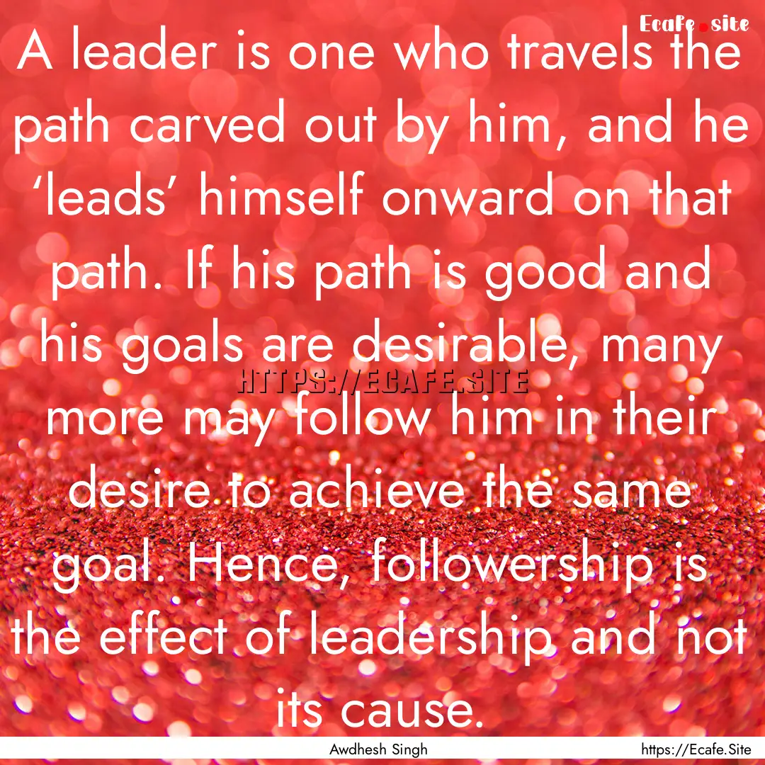 A leader is one who travels the path carved.... : Quote by Awdhesh Singh