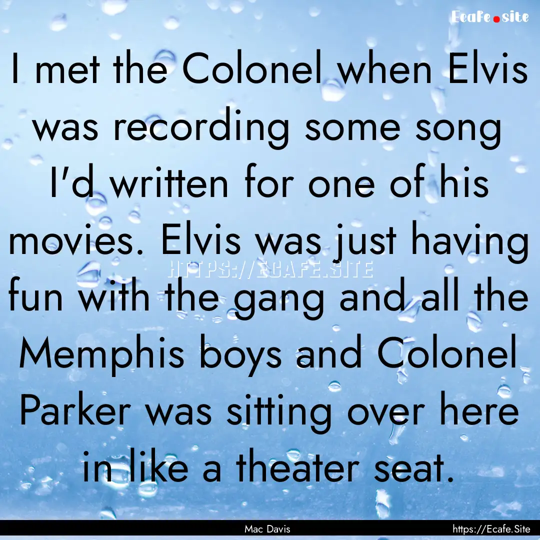 I met the Colonel when Elvis was recording.... : Quote by Mac Davis