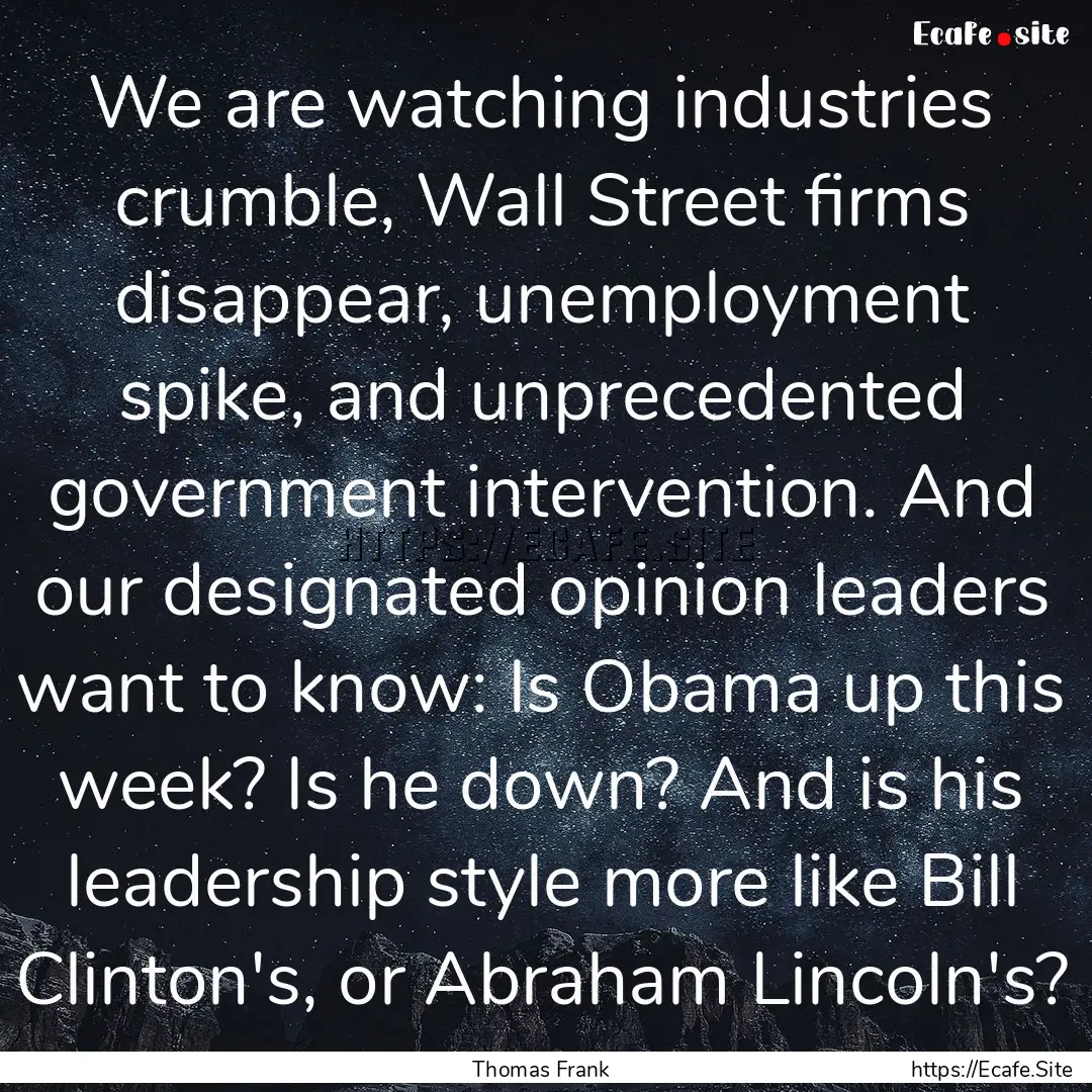 We are watching industries crumble, Wall.... : Quote by Thomas Frank