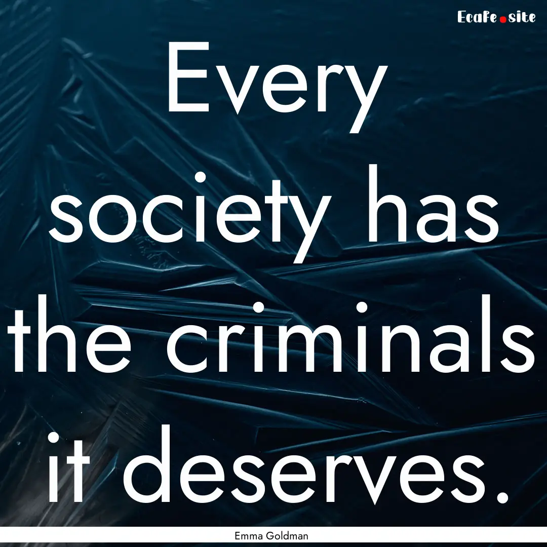 Every society has the criminals it deserves..... : Quote by Emma Goldman