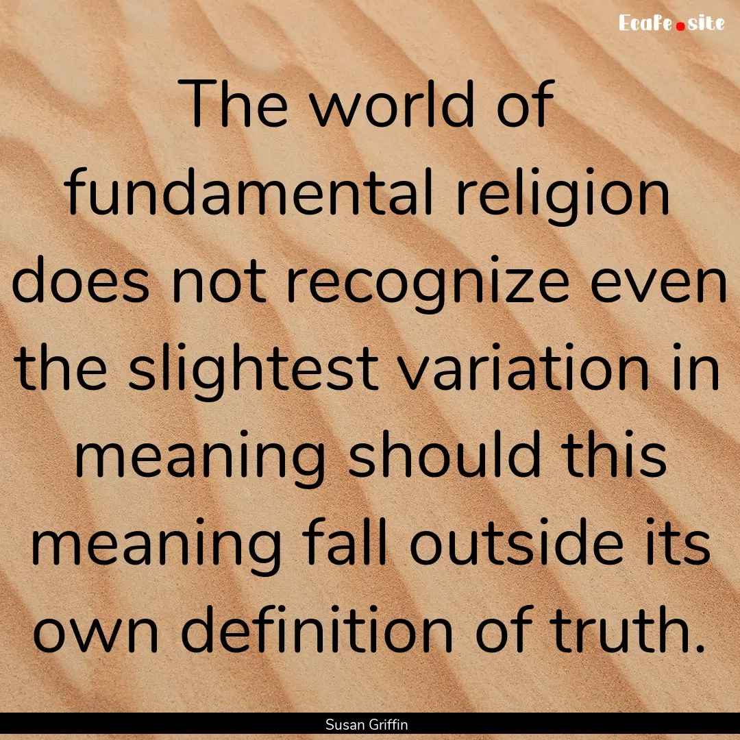 The world of fundamental religion does not.... : Quote by Susan Griffin