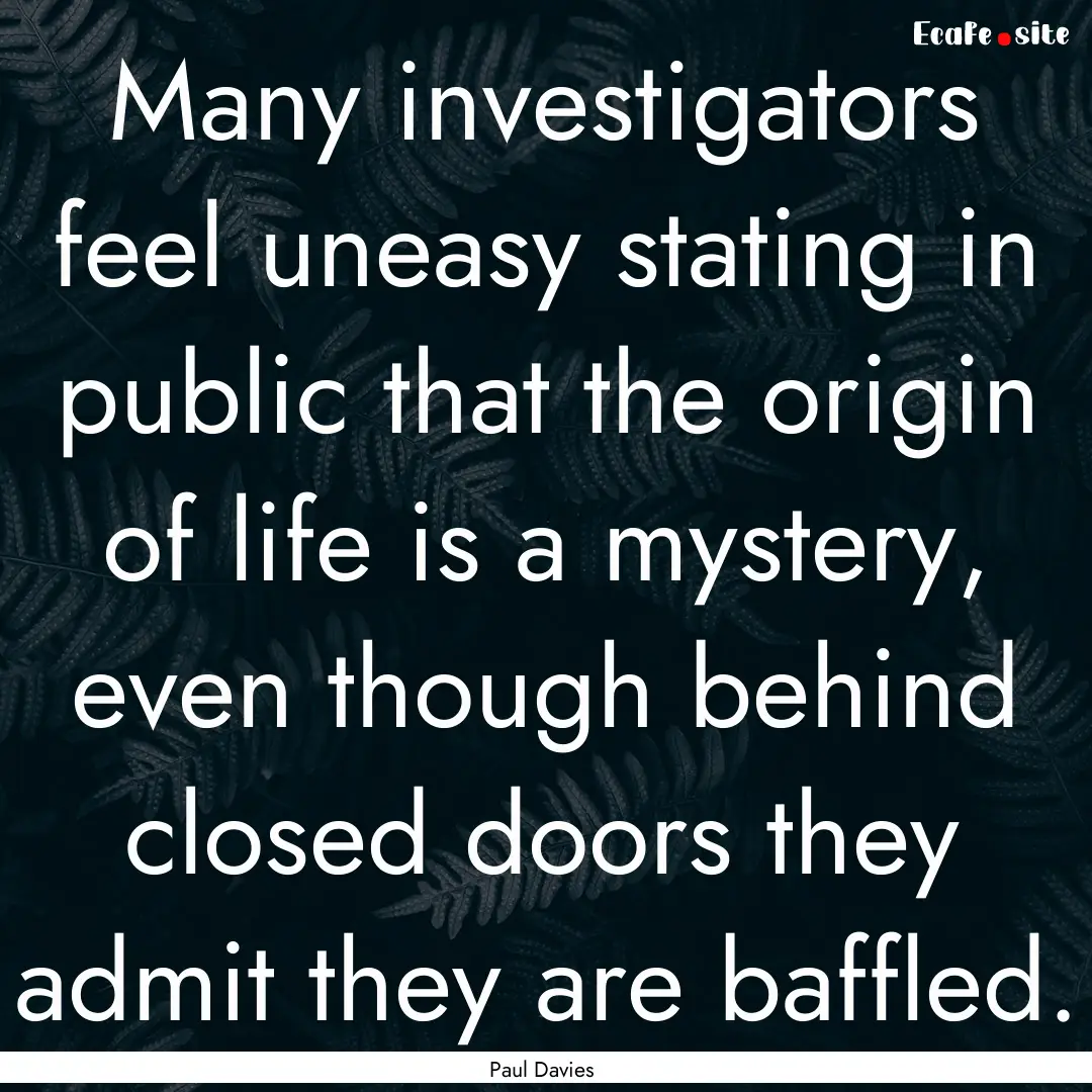 Many investigators feel uneasy stating in.... : Quote by Paul Davies