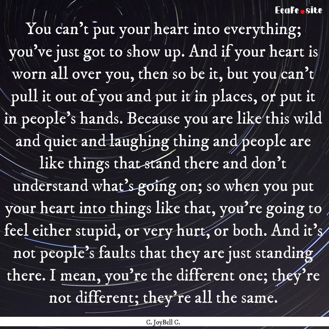 You can't put your heart into everything;.... : Quote by C. JoyBell C.