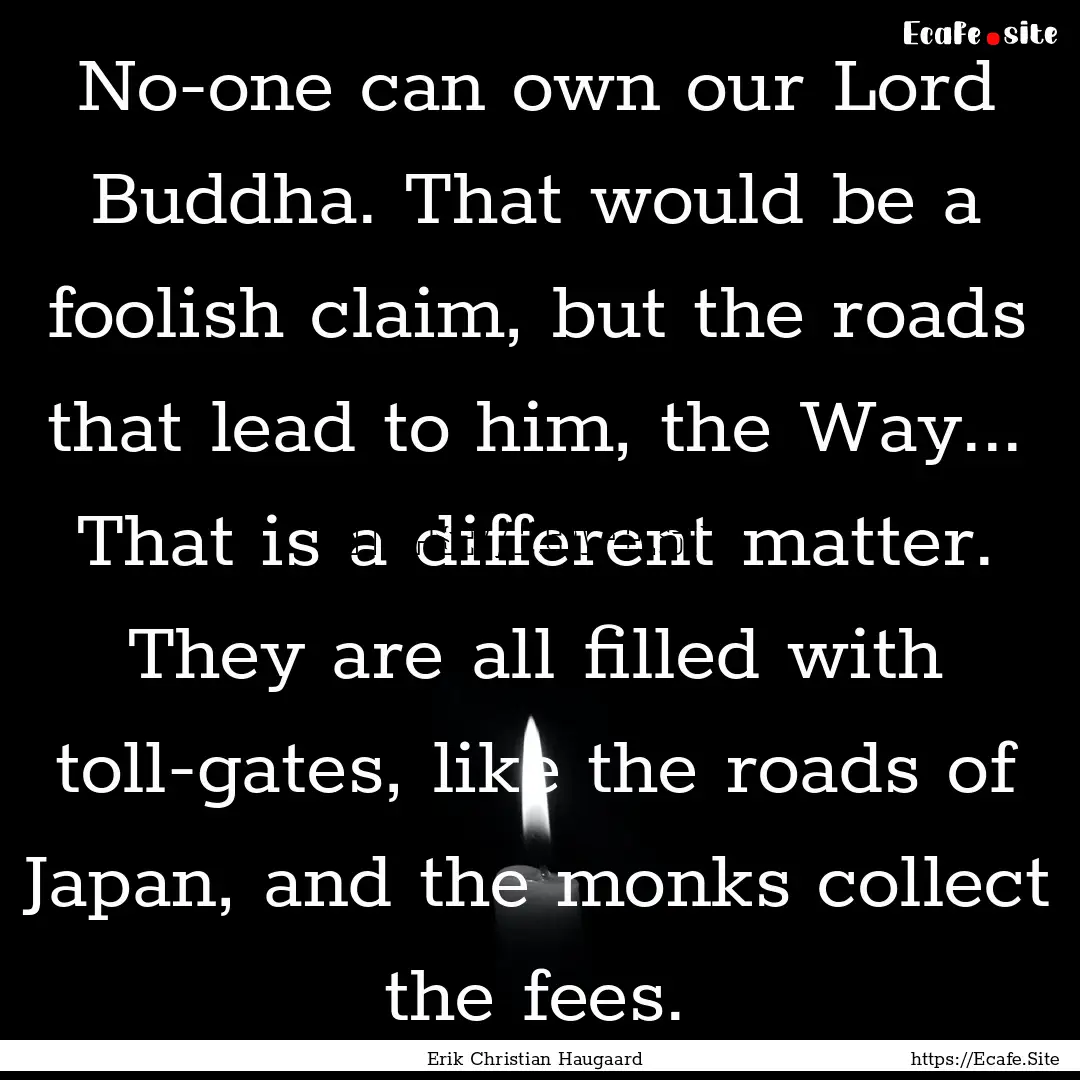 No-one can own our Lord Buddha. That would.... : Quote by Erik Christian Haugaard