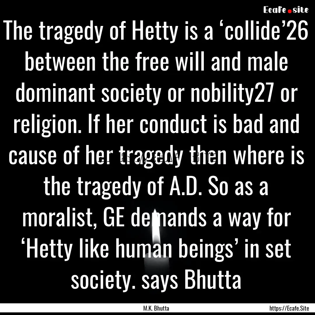 The tragedy of Hetty is a ‘collide’26.... : Quote by M.K. Bhutta