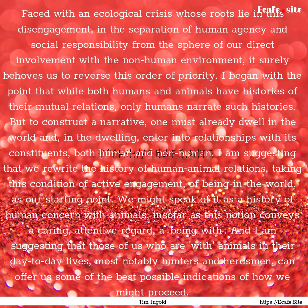 Faced with an ecological crisis whose roots.... : Quote by Tim Ingold