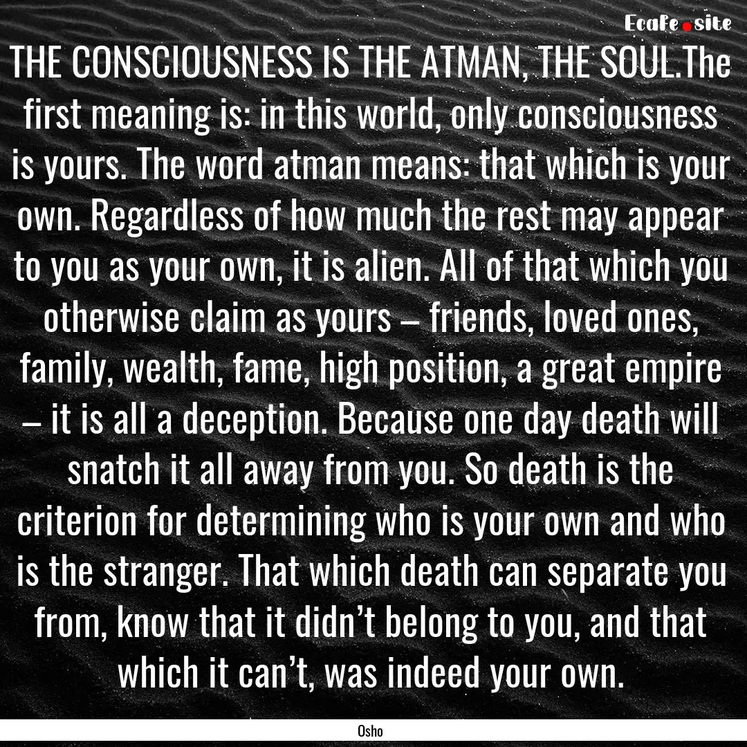 THE CONSCIOUSNESS IS THE ATMAN, THE SOUL.The.... : Quote by Osho