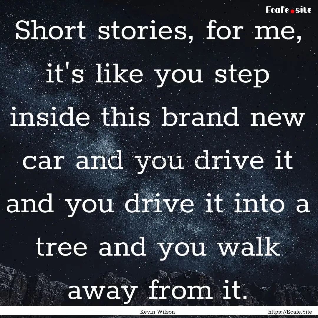 Short stories, for me, it's like you step.... : Quote by Kevin Wilson