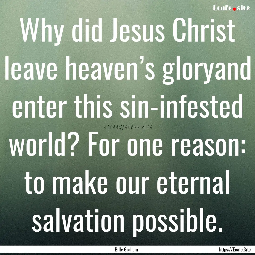 Why did Jesus Christ leave heaven’s gloryand.... : Quote by Billy Graham