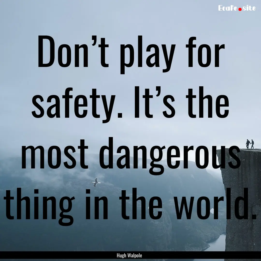 Don’t play for safety. It’s the most.... : Quote by Hugh Walpole