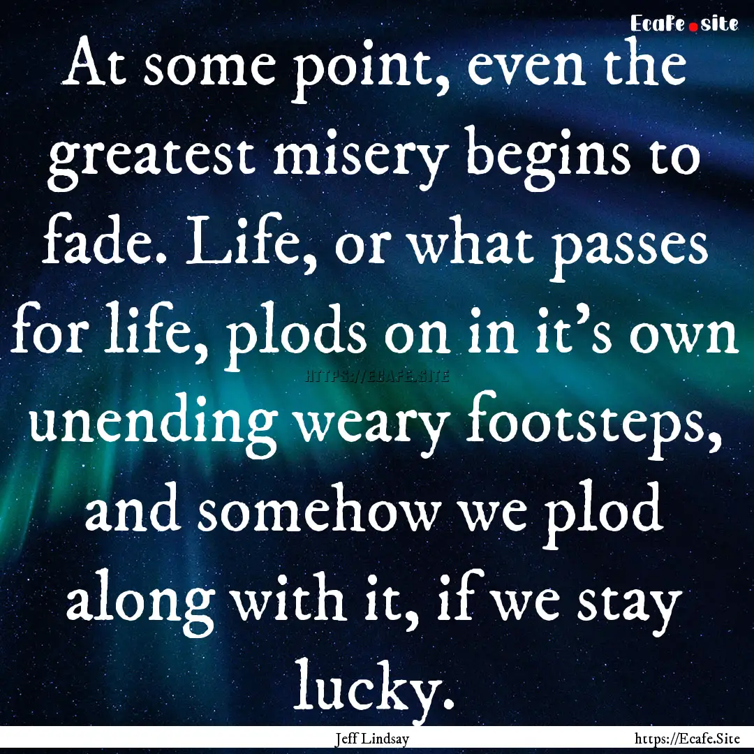 At some point, even the greatest misery begins.... : Quote by Jeff Lindsay