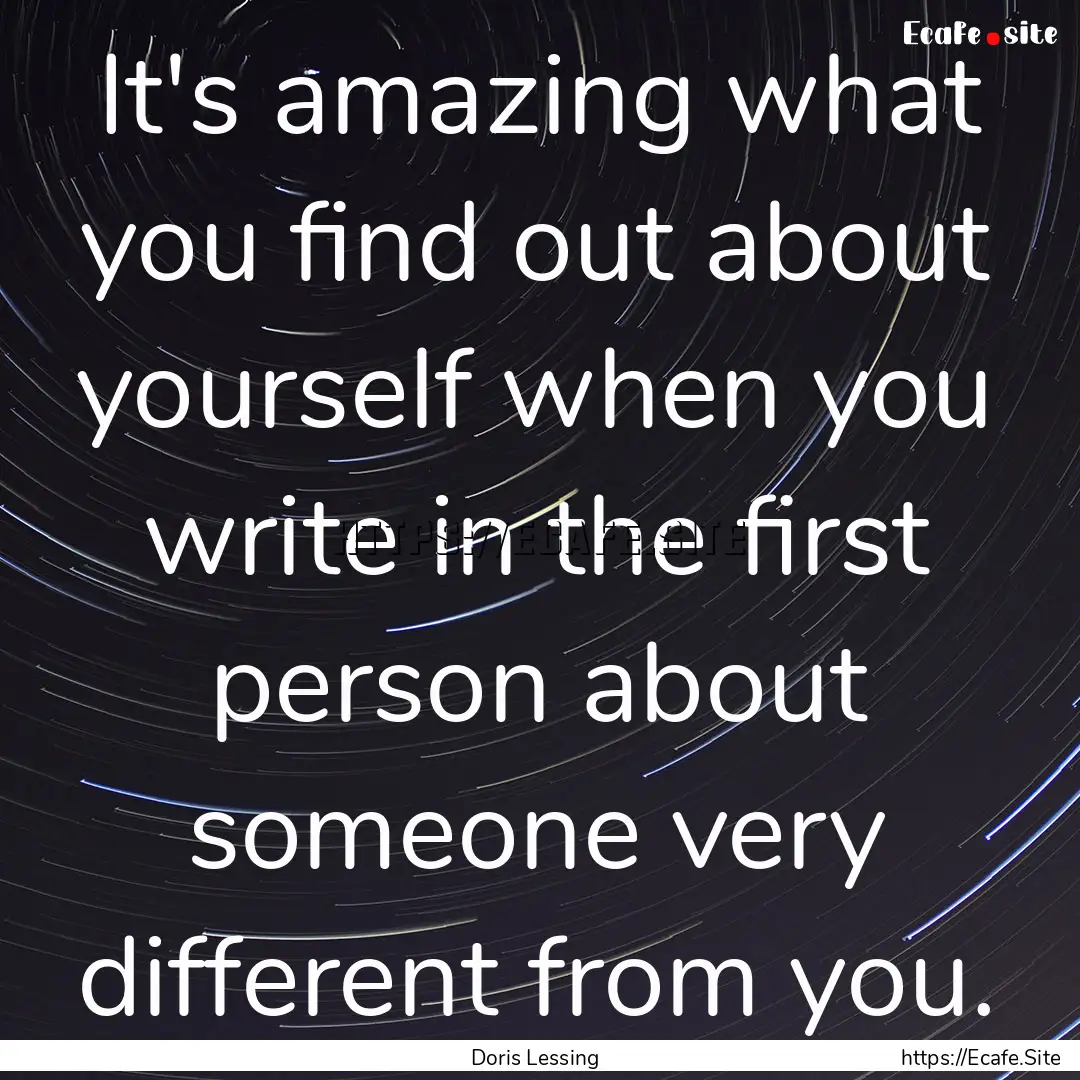 It's amazing what you find out about yourself.... : Quote by Doris Lessing