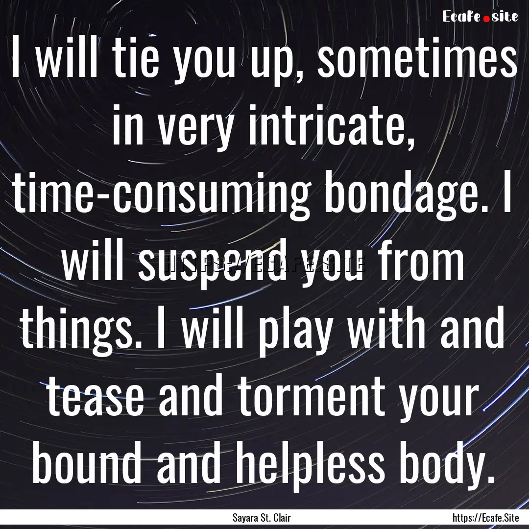 I will tie you up, sometimes in very intricate,.... : Quote by Sayara St. Clair