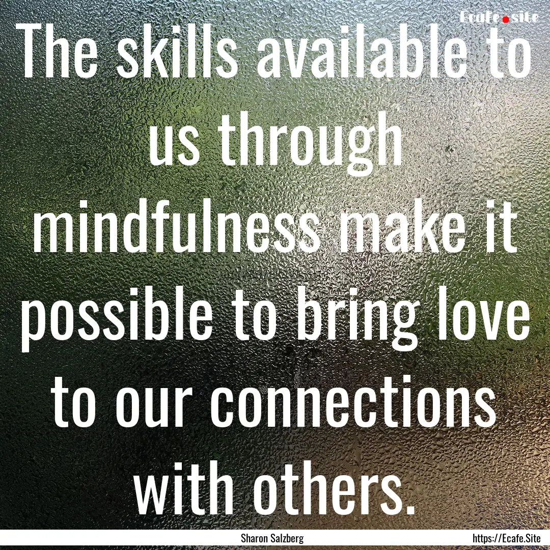 The skills available to us through mindfulness.... : Quote by Sharon Salzberg