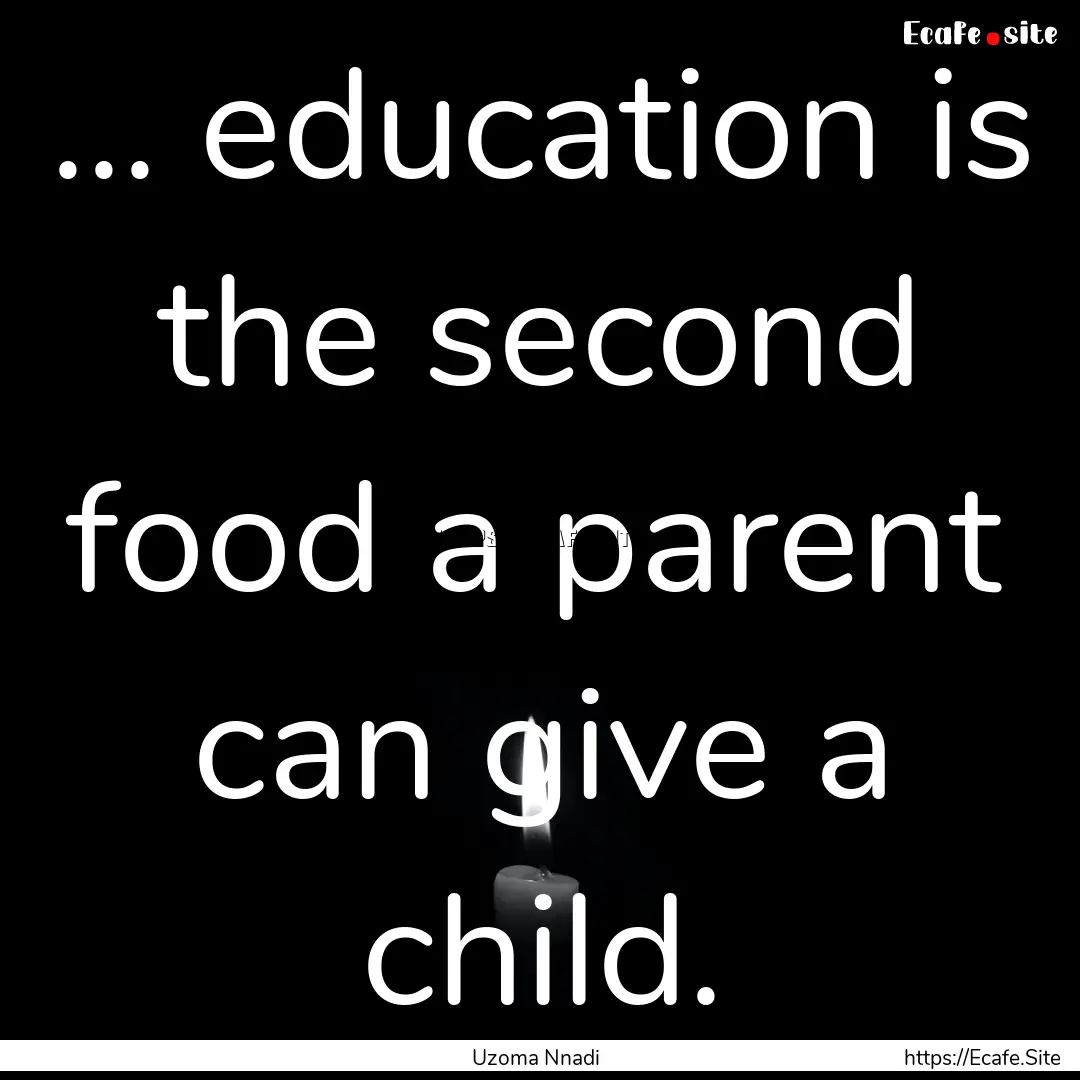 ... education is the second food a parent.... : Quote by Uzoma Nnadi