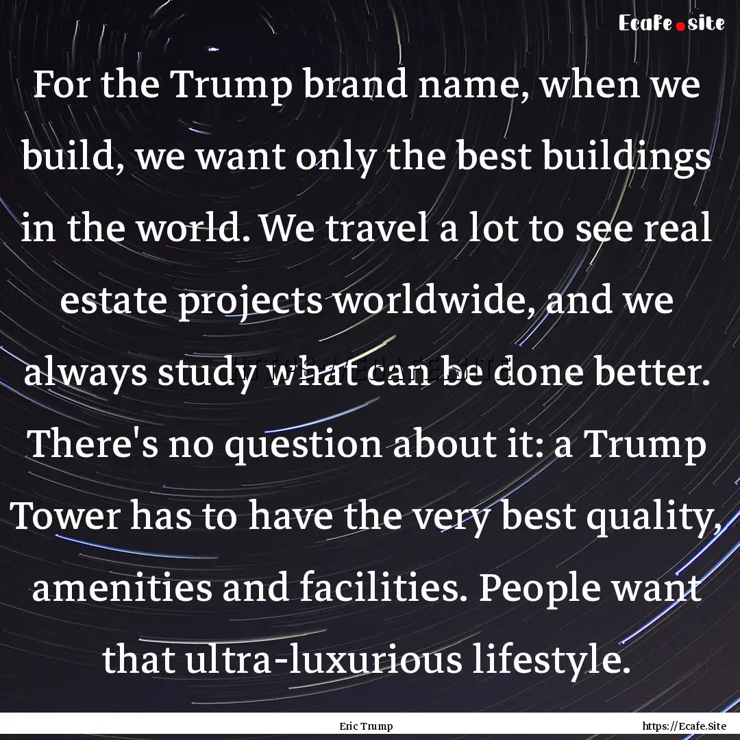 For the Trump brand name, when we build,.... : Quote by Eric Trump