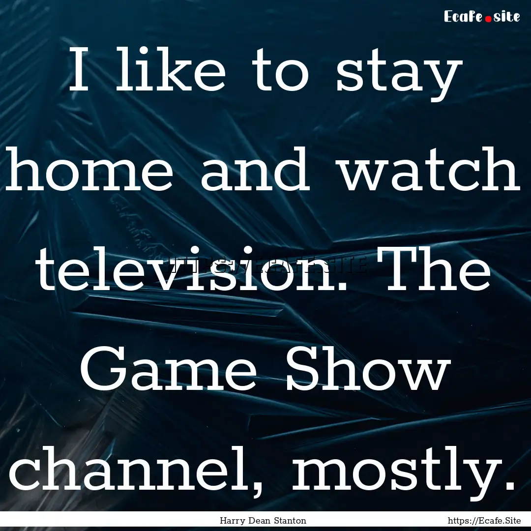 I like to stay home and watch television..... : Quote by Harry Dean Stanton