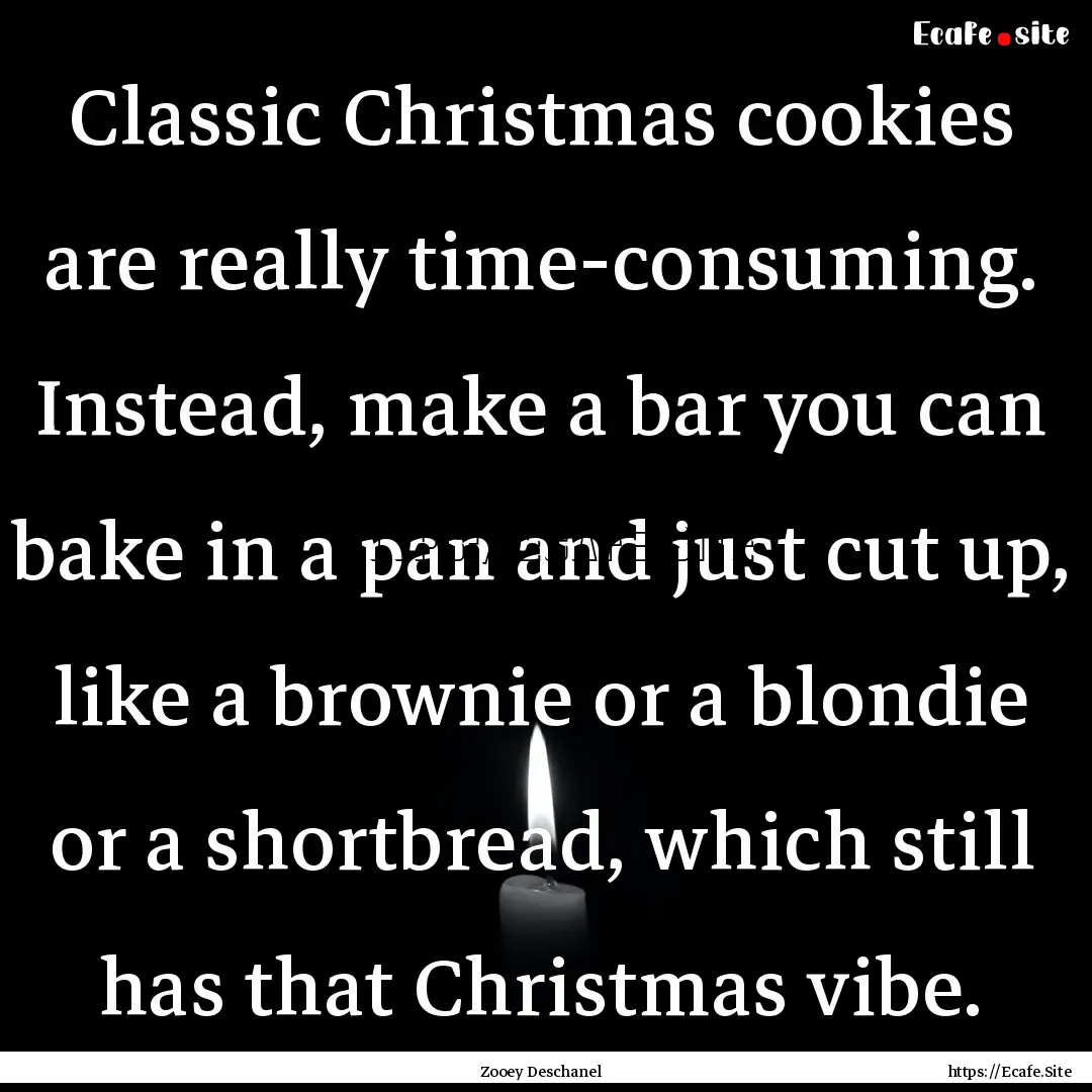 Classic Christmas cookies are really time-consuming..... : Quote by Zooey Deschanel