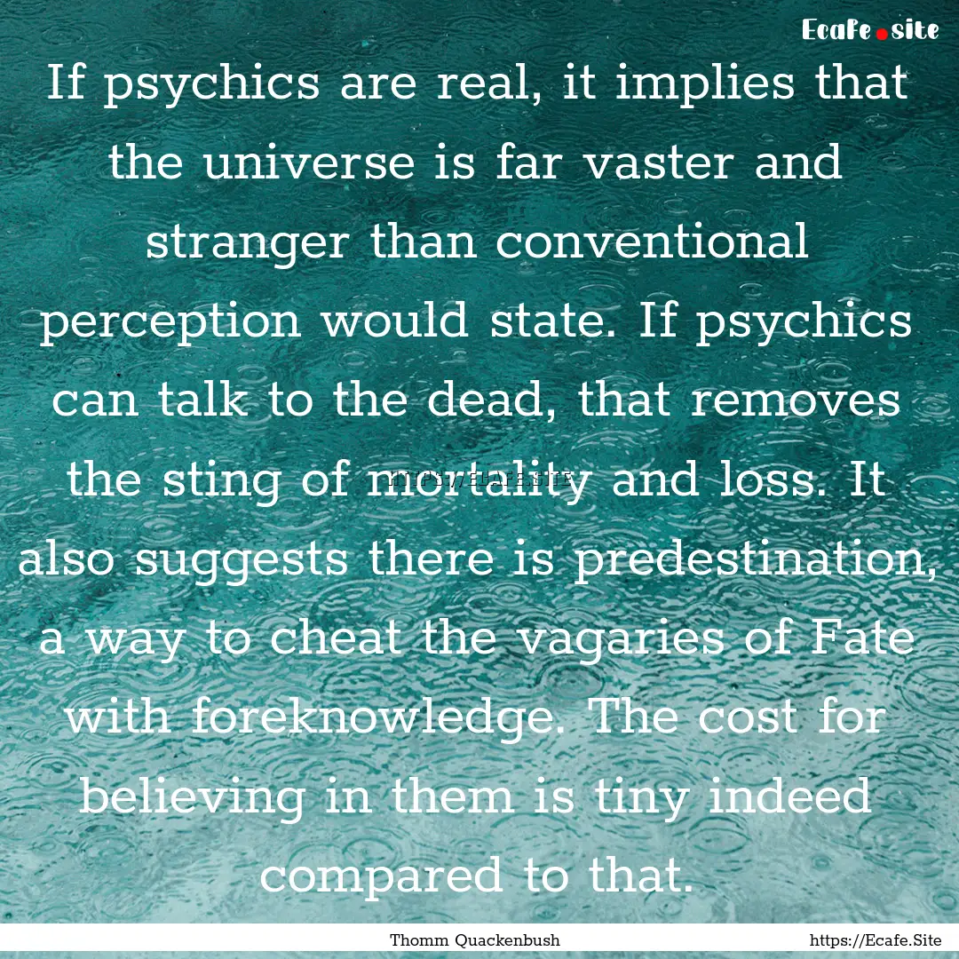 If psychics are real, it implies that the.... : Quote by Thomm Quackenbush