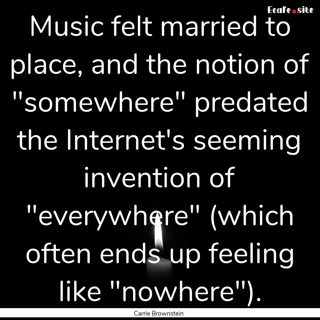 Music felt married to place, and the notion.... : Quote by Carrie Brownstein