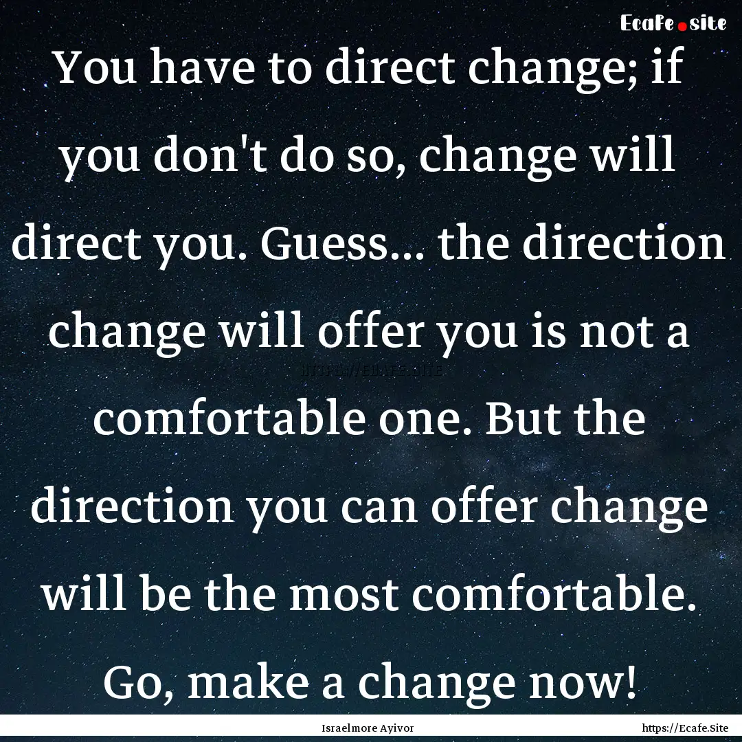 You have to direct change; if you don't do.... : Quote by Israelmore Ayivor