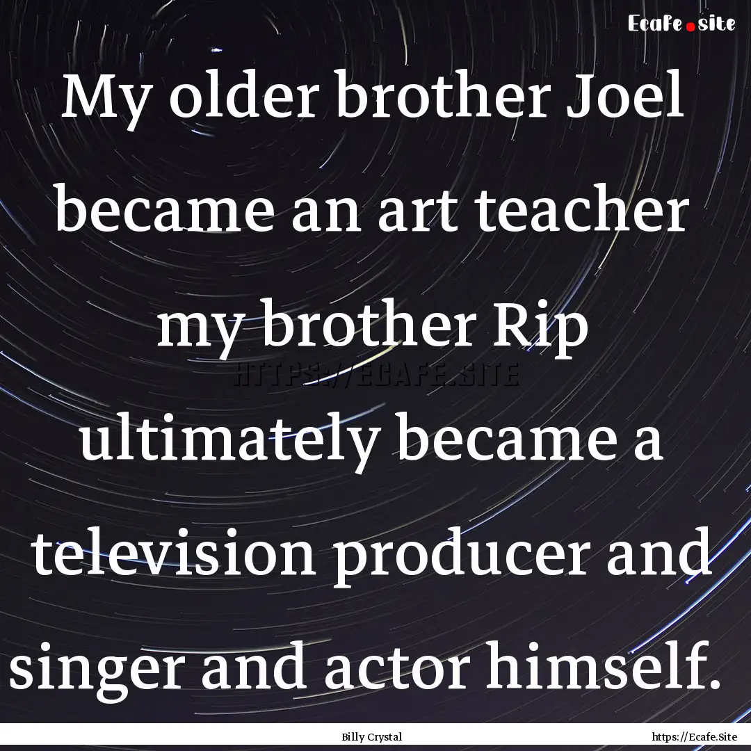 My older brother Joel became an art teacher.... : Quote by Billy Crystal