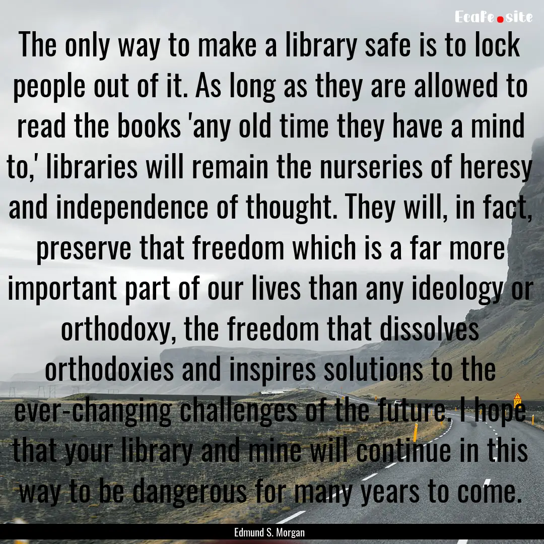 The only way to make a library safe is to.... : Quote by Edmund S. Morgan