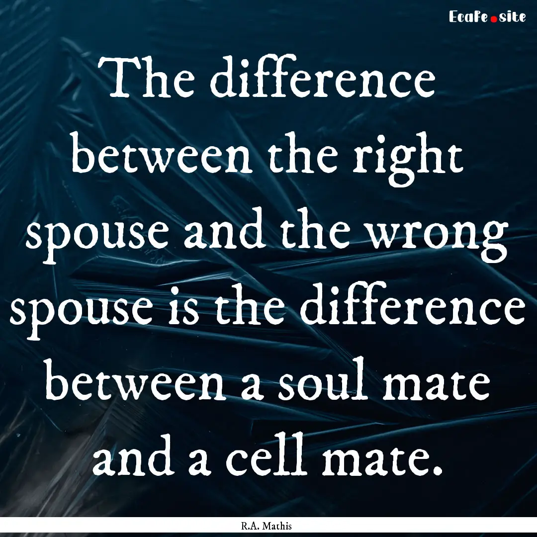 The difference between the right spouse and.... : Quote by R.A. Mathis