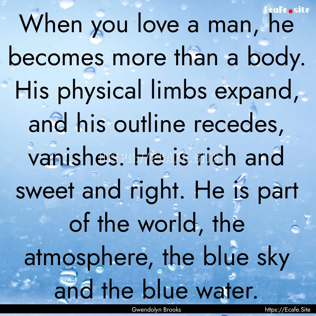 When you love a man, he becomes more than.... : Quote by Gwendolyn Brooks