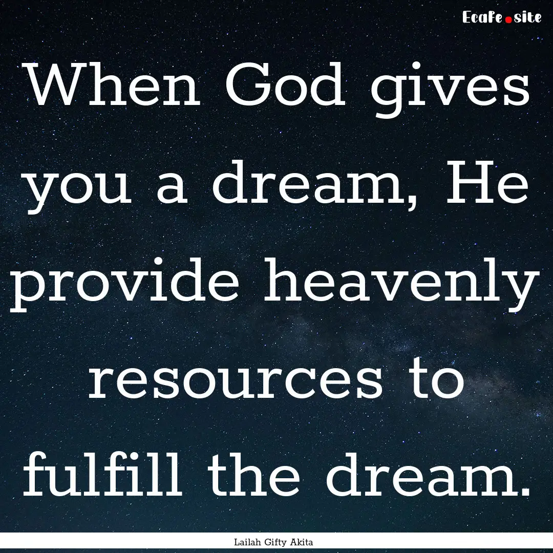 When God gives you a dream, He provide heavenly.... : Quote by Lailah Gifty Akita