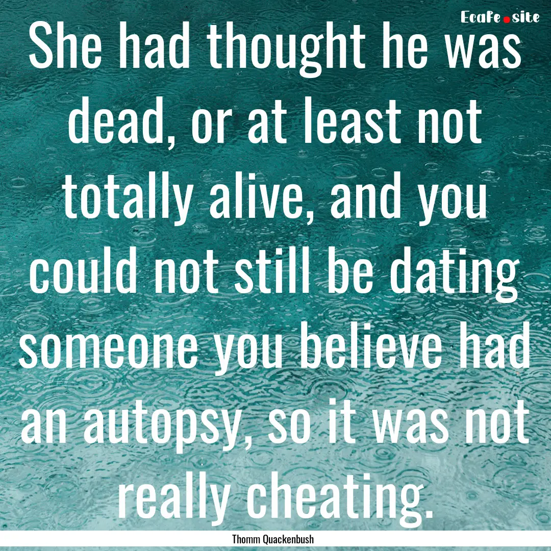 She had thought he was dead, or at least.... : Quote by Thomm Quackenbush