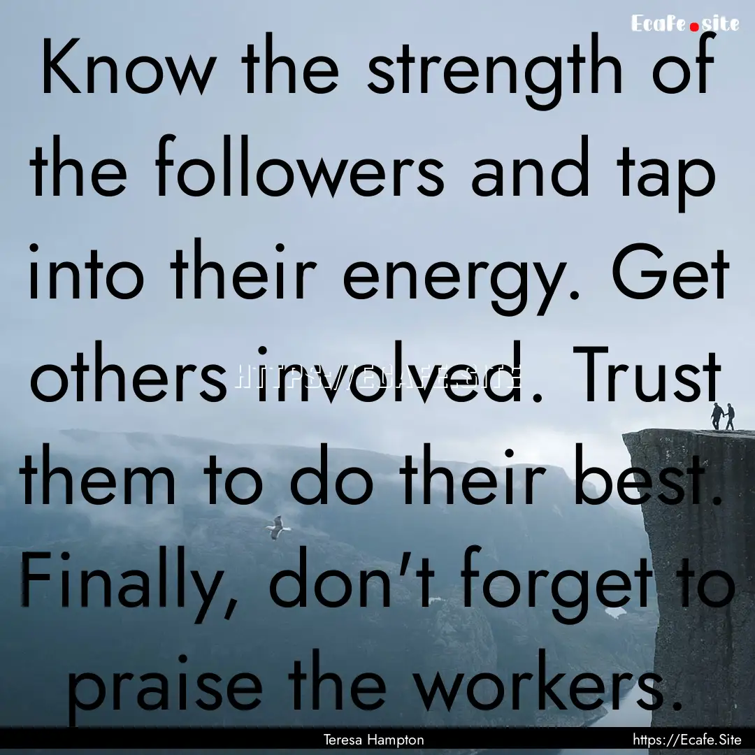 Know the strength of the followers and tap.... : Quote by Teresa Hampton