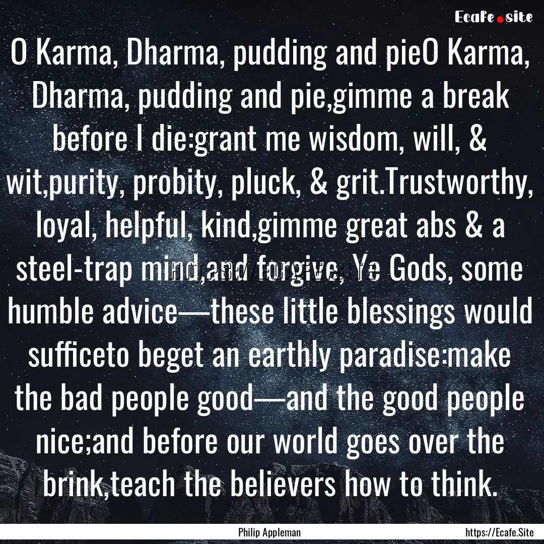 O Karma, Dharma, pudding and pieO Karma,.... : Quote by Philip Appleman