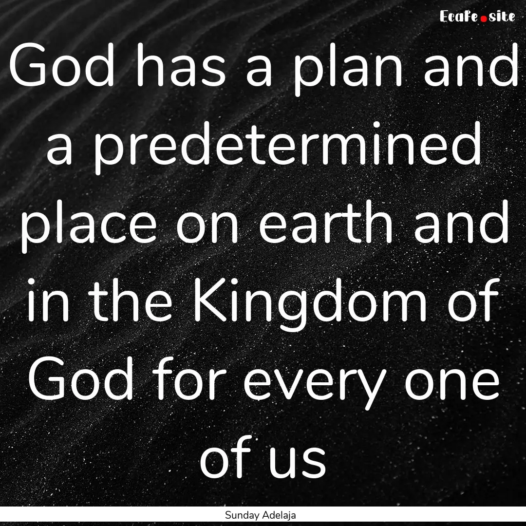 God has a plan and a predetermined place.... : Quote by Sunday Adelaja