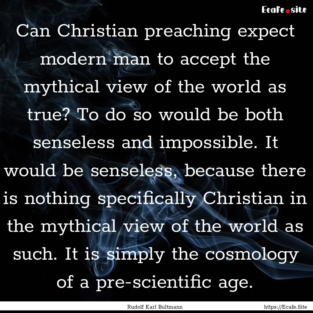 Can Christian preaching expect modern man.... : Quote by Rudolf Karl Bultmann