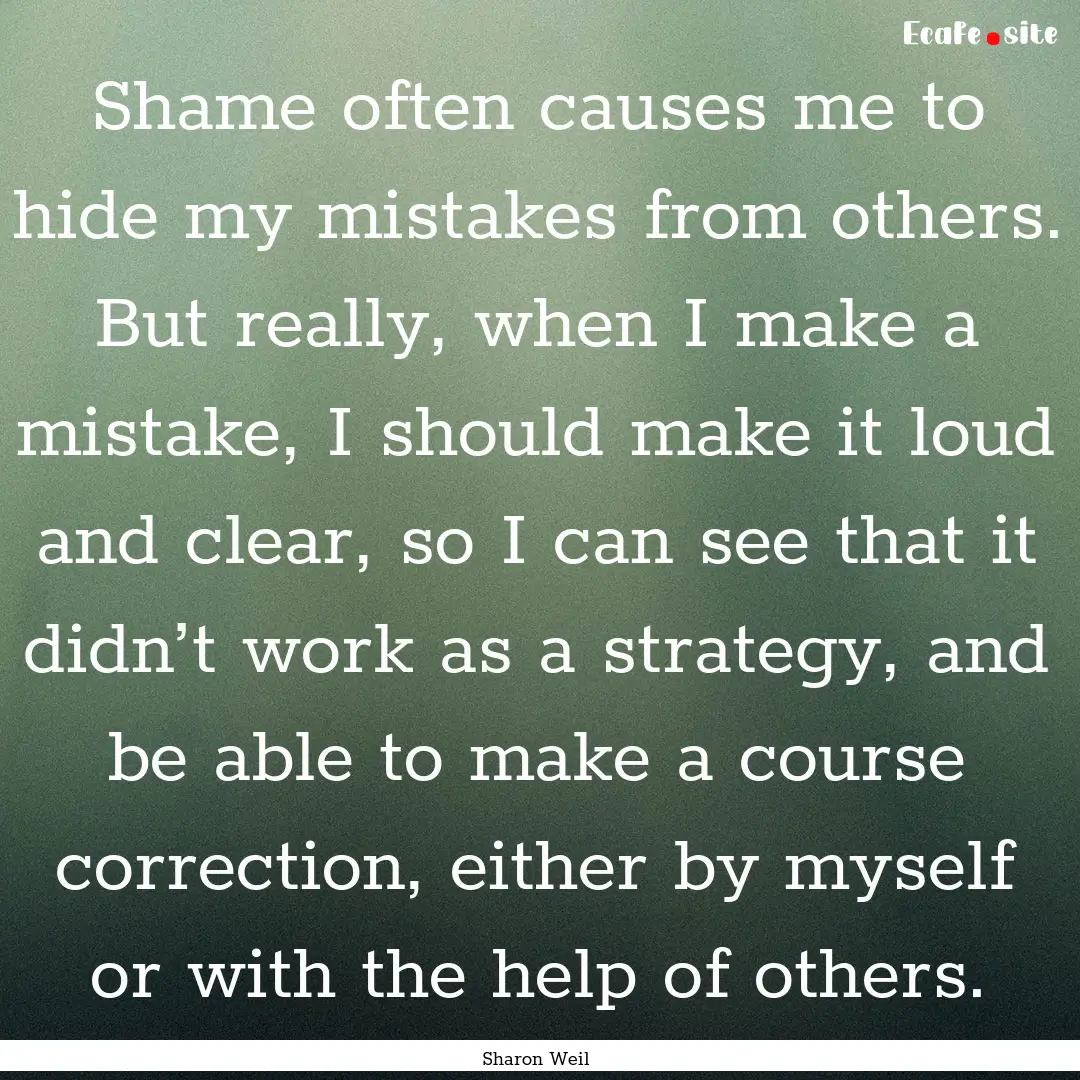 Shame often causes me to hide my mistakes.... : Quote by Sharon Weil