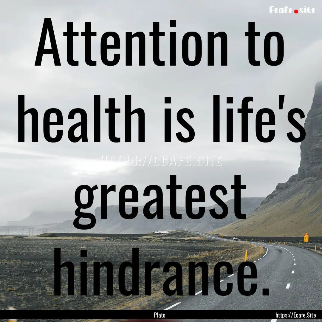 Attention to health is life's greatest hindrance..... : Quote by Plato