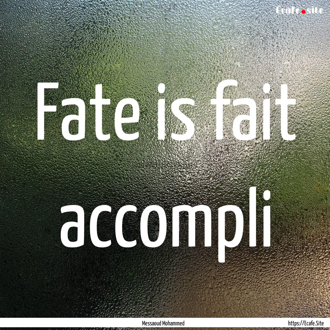 Fate is fait accompli : Quote by Messaoud Mohammed