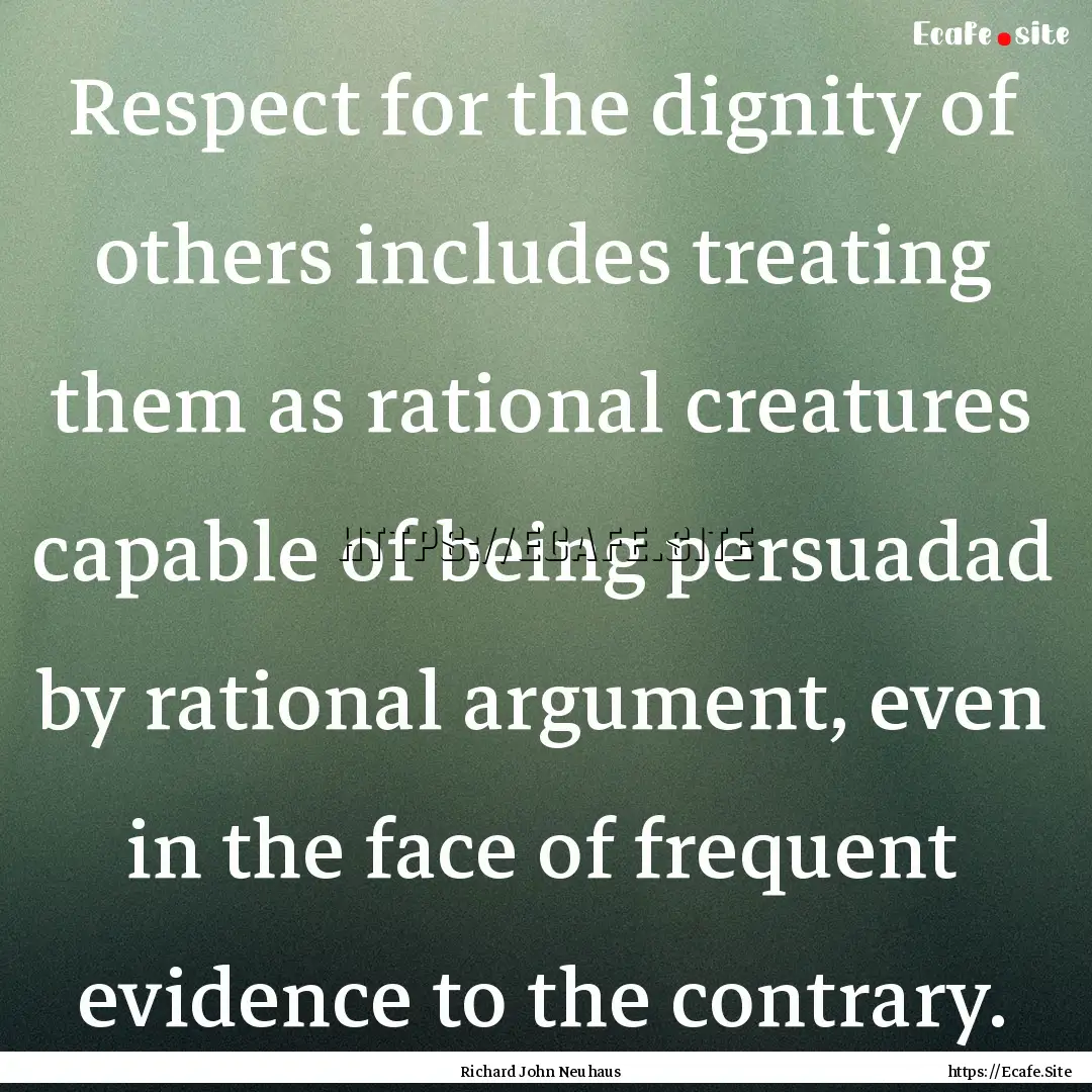 Respect for the dignity of others includes.... : Quote by Richard John Neuhaus